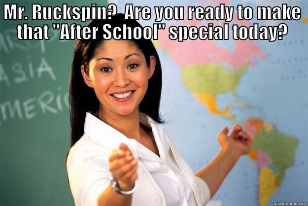 MR. RUCKSPIN?  ARE YOU READY TO MAKE THAT 