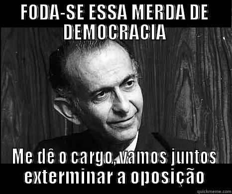 FODA-SE ESSA MERDA DE DEMOCRACIA ME DÊ O CARGO, VAMOS JUNTOS EXTERMINAR A OPOSIÇÃO Misc