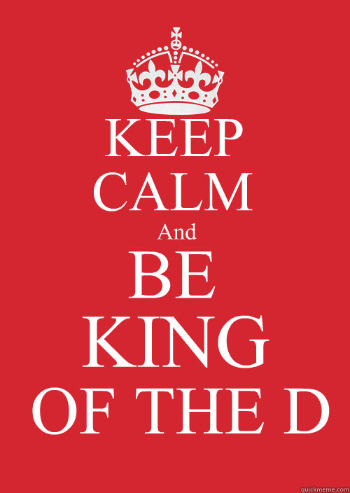 KEEP CALM
 And BE KING OF THE D  