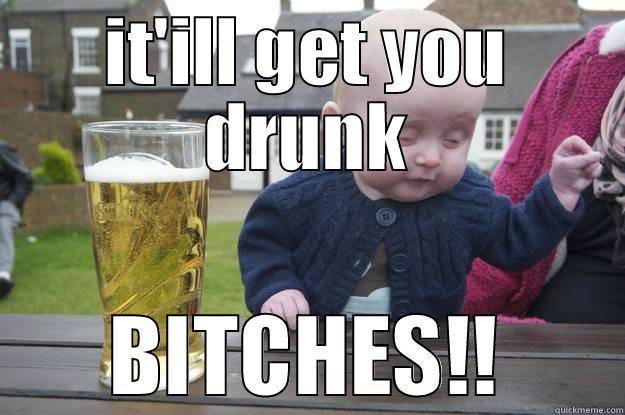 IT'ILL GET YOU DRUNK BITCHES!! drunk baby