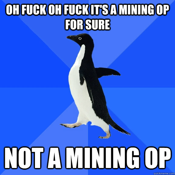 OH FUCK OH FUCK IT'S A MINING OP FOR SURE Not a mining op  Socially Awkward Penguin