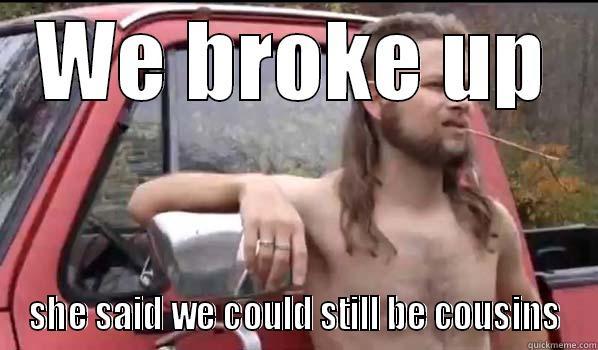 WE BROKE UP SHE SAID WE COULD STILL BE COUSINS Almost Politically Correct Redneck
