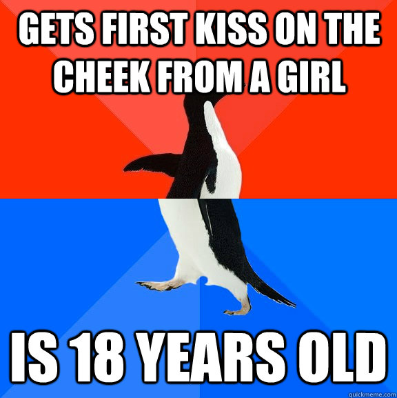gets first kiss on the cheek from a girl  is 18 years old   Socially Awesome Awkward Penguin