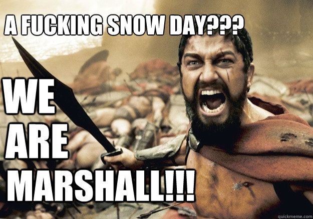 We are  Marshall!!! A Fucking Snow Day???  