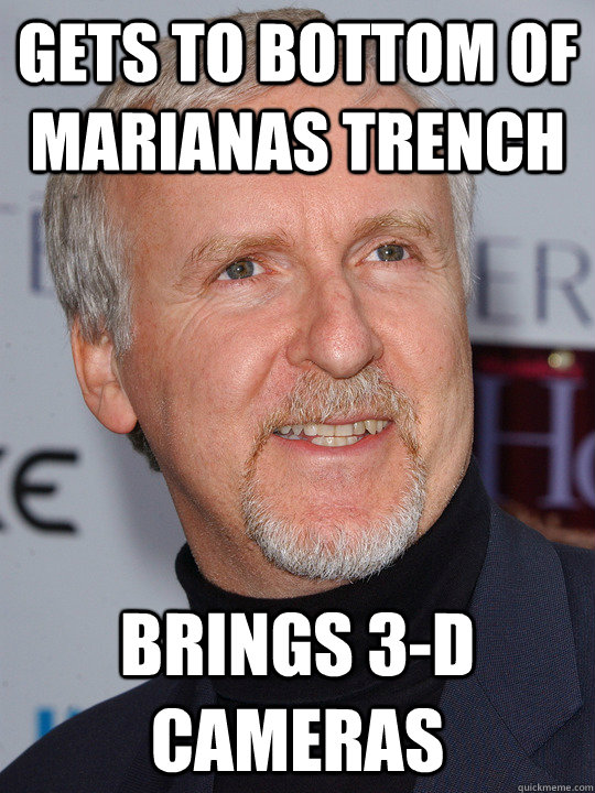 Gets to bottom of Marianas Trench Brings 3-D Cameras  Scumbag James Cameron