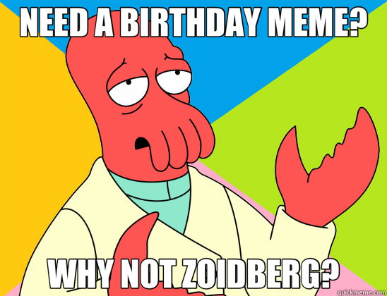 NEED A BIRTHDAY MEME? WHY NOT ZOIDBERG? - NEED A BIRTHDAY MEME? WHY NOT ZOIDBERG?  Futurama Zoidberg 