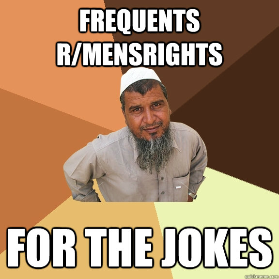 Frequents r/mensrights For the jokes  Ordinary Muslim Man