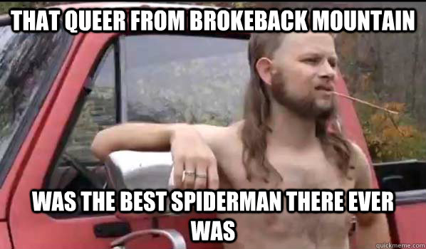 that queer from brokeback mountain was the best spiderman there ever was  Almost Politically Correct Redneck
