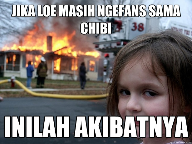 Jika loe masih ngefans sama chibi inilah akibatnya  Disaster Girl