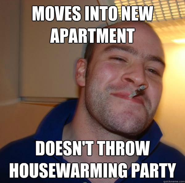 Moves into new apartment Doesn't throw housewarming party Misc