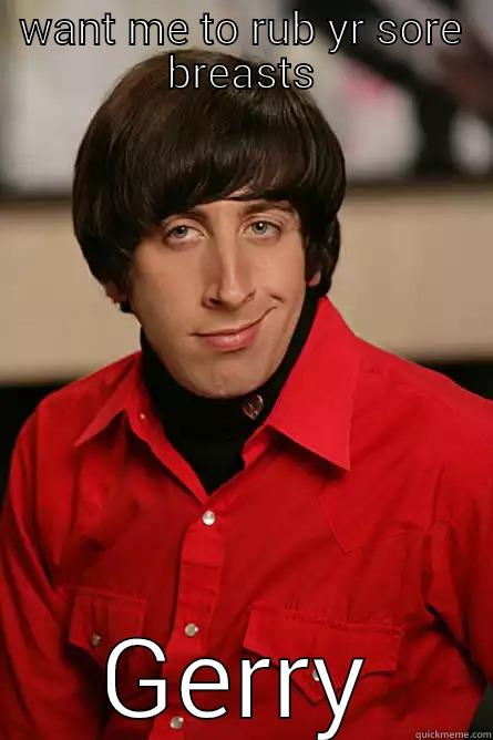 WANT ME TO RUB YR SORE BREASTS GERRY Pickup Line Scientist