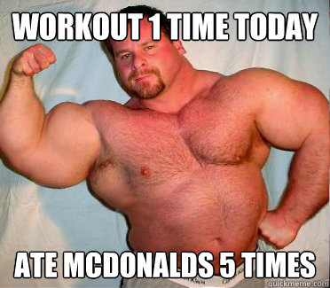 WORKOUT 1 TIME TODAY ATE MCDONALDS 5 TIMES  Out of Shape In Shape Guy