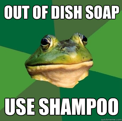 Out of dish soap Use shampoo  Foul Bachelor Frog