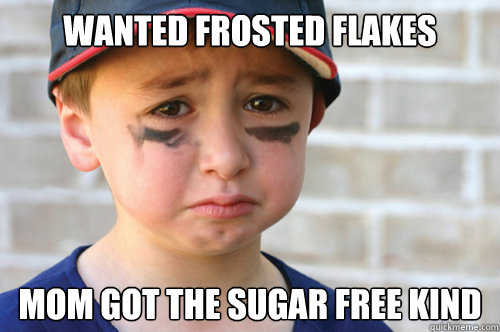 Wanted Frosted Flakes Mom got the sugar free kind  