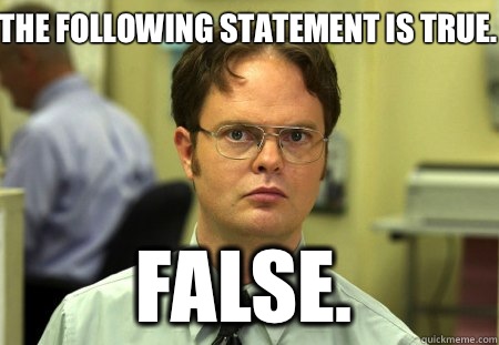 The following statement is true. False.    Schrute