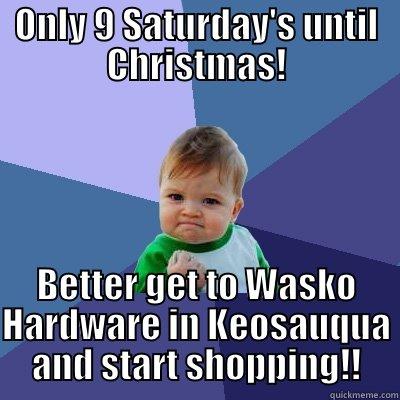 ONLY 9 SATURDAY'S UNTIL CHRISTMAS! BETTER GET TO WASKO HARDWARE IN KEOSAUQUA AND START SHOPPING!! Success Kid