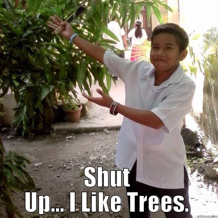  SHUT UP... I LIKE TREES. Misc