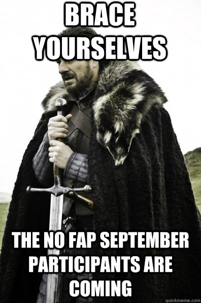 Brace Yourselves the no fap september participants are coming  Game of Thrones