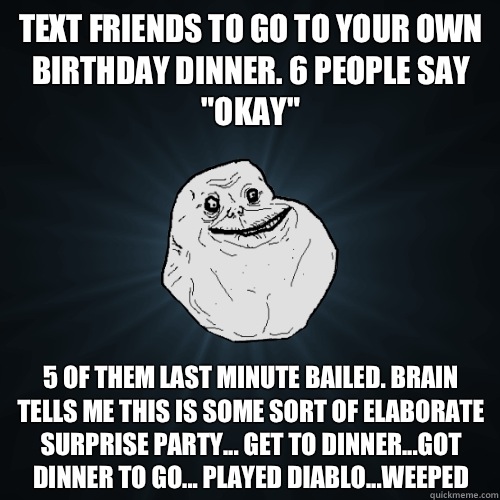 Text friends to go to your own Birthday dinner. 6 people say 