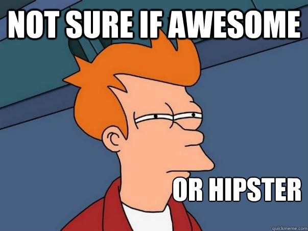 not sure if awesome Or hipster  Not sure if deaf