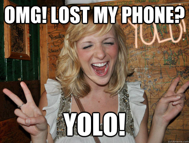 omg! lost my phone? yolo! - omg! lost my phone? yolo!  Yolo Girl