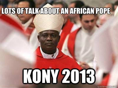 
Lots of talk about an african pope Kony 2013  