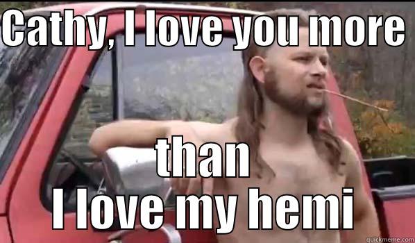 CATHY, I LOVE YOU MORE  THAN I LOVE MY HEMI Almost Politically Correct Redneck