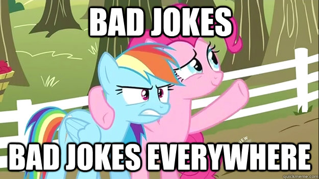 bad jokes bad jokes everywhere - bad jokes bad jokes everywhere  Everywhere MLP