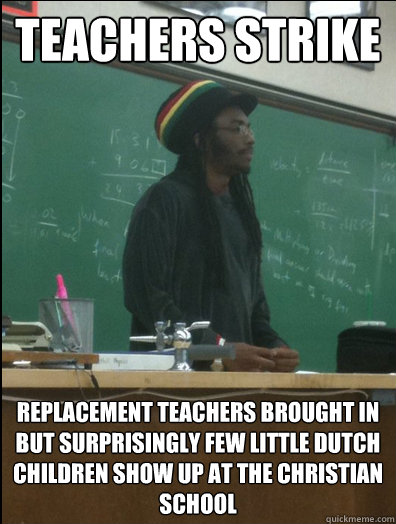 teachers strike replacement teachers brought in but surprisingly few little dutch children show up at the Christian school  Rasta Science Teacher