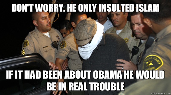 Don't worry. He only insulted Islam If it had been about Obama he would be in real trouble - Don't worry. He only insulted Islam If it had been about Obama he would be in real trouble  Defend the Constitution