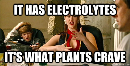 it has electrolytes it's what plants crave  - it has electrolytes it's what plants crave   Misc