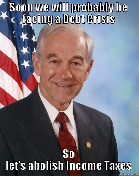SOON WE WILL PROBABLY BE FACING A DEBT CRISIS SO LET'S ABOLISH INCOME TAXES Ron Paul
