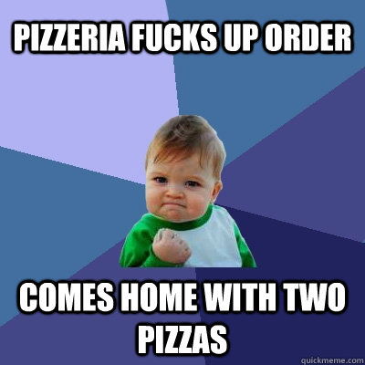 pizzeria fucks up order comes home with two pizzas  Success Kid