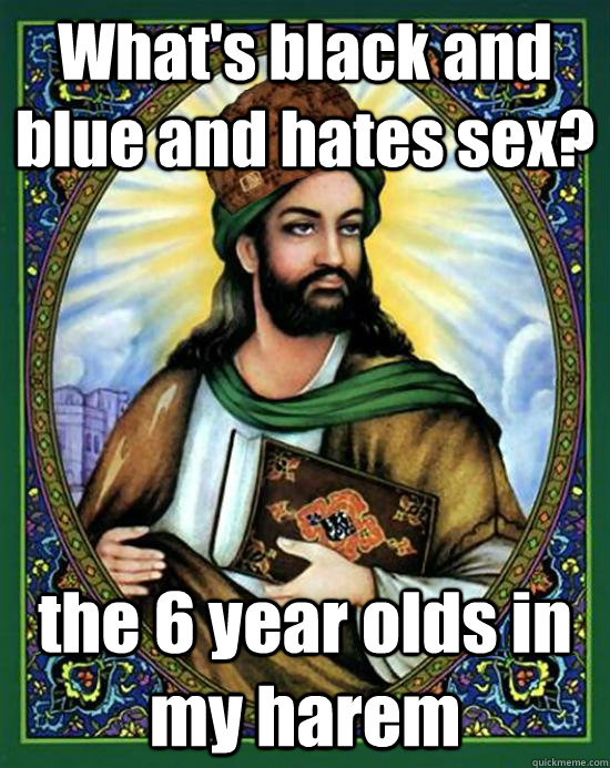 What's black and blue and hates sex? the 6 year olds in my harem  