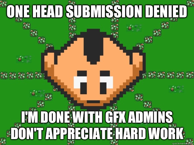 One head submission denied I'm done with gfx admins don't appreciate hard work  Graal Noob
