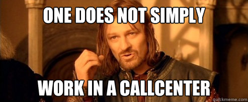 One does not simply work in a callcenter  One Does Not Simply
