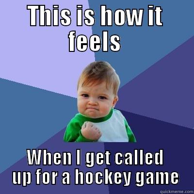 Put me in, Coach! - THIS IS HOW IT FEELS WHEN I GET CALLED UP FOR A HOCKEY GAME Success Kid