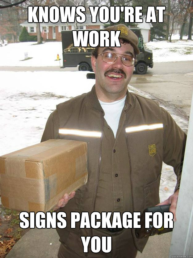 KNOWS YOU'RE AT WORK SIGNS PACKAGE FOR YOU  Good Guy UPS Man