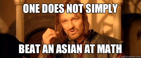 One does not simply Beat an Asian at Math  One Does Not Simply