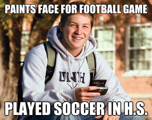 paints face for football game played soccer in h.s.  College Freshman