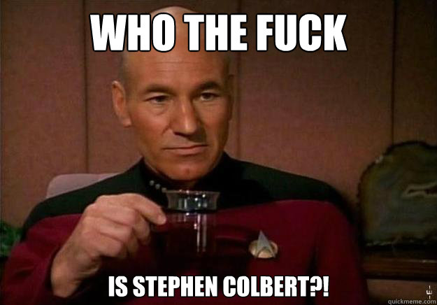 Who the fuck is stephen colbert?!  