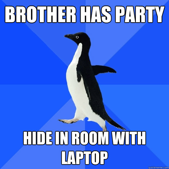 Brother has party hide in room with laptop  Socially Awkward Penguin
