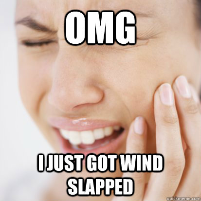 omg i just got wind slapped - omg i just got wind slapped  wind slap!!