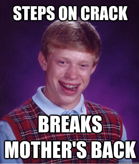 steps on crack breaks mother's back - steps on crack breaks mother's back  Bad Luck Brian