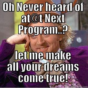 OH NEVER HEARD OF AT@T NEXT PROGRAM..? LET ME MAKE ALL YOUR DREAMS COME TRUE! Creepy Wonka