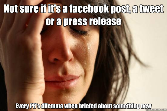 Not sure if it's a facebook post, a tweet or a press release  Every PR's dilemma when briefed about something new  First World Problems