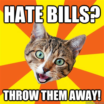 Hate bills? Throw them away!  Bad Advice Cat