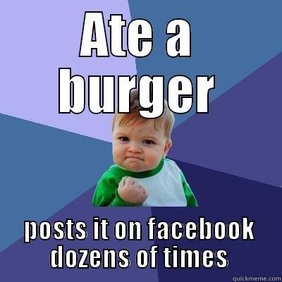 ATE A BURGER POSTS IT ON FACEBOOK DOZENS OF TIMES Success Kid