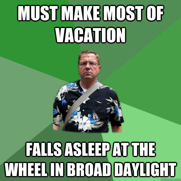 must make most of vacation falls asleep at the wheel in broad daylight  Nervous Vacation Dad