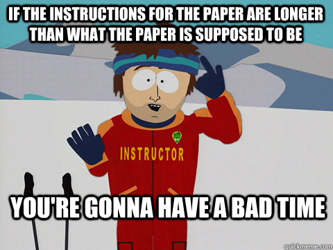 If the instructions for the paper are longer than what the paper is supposed to be You're gonna have a bad time  south park ski instructor